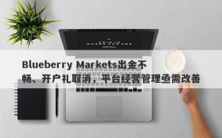 Blueberry Markets出金不畅、开户礼取消，平台经营管理亟需改善