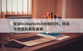 投资ECMarkets500倍杠杆，风险与回报的真实面貌