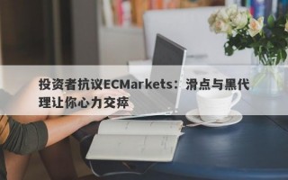 投资者抗议ECMarkets：滑点与黑代理让你心力交瘁