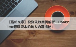 【最新文章】投资失败案例解析，DooPrime德璞资本的坑人内幕揭秘！