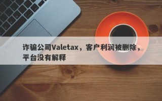 诈骗公司Valetax，客户利润被删除，平台没有解释