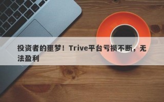 投资者的噩梦！Trive平台亏损不断，无法盈利