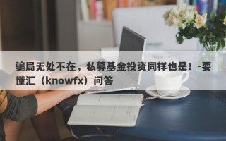 骗局无处不在，私募基金投资同样也是！-要懂汇（knowfx）问答