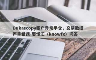 Dukascopy账户异常平仓，交易数据严重错误-要懂汇（knowfx）问答