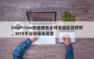 DooPrime吹嘘拥有全球多国监管牌照，MT4平台却毫无监管