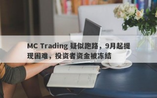 MC Trading 疑似跑路，9月起提现困难，投资者资金被冻结