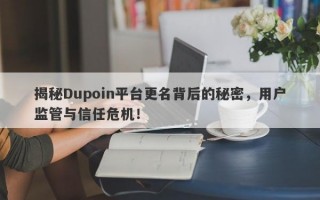 揭秘Dupoin平台更名背后的秘密，用户监管与信任危机！