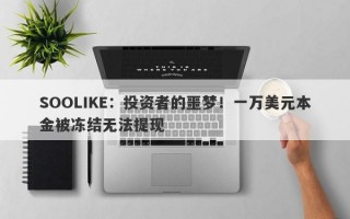 SOOLIKE：投资者的噩梦！一万美元本金被冻结无法提现