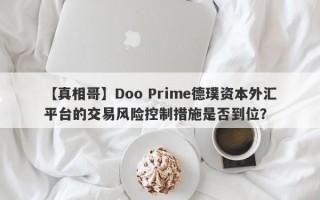 【真相哥】Doo Prime德璞资本外汇平台的交易风险控制措施是否到位？