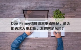 Doo Prime德璞资本重磅揭秘，是否能再次入主汇圈，怎样防范风险？