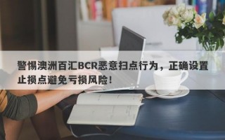 警惕澳洲百汇BCR恶意扫点行为，正确设置止损点避免亏损风险！