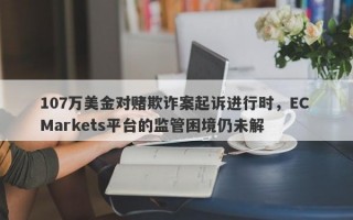 107万美金对赌欺诈案起诉进行时，EC Markets平台的监管困境仍未解