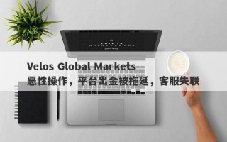 Velos Global Markets恶性操作，平台出金被拖延，客服失联