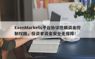 ExenMarkets平台协议隐瞒资金控制权限，投资者资金安全无保障！