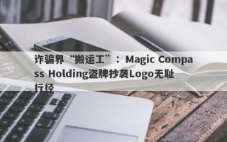 诈骗界“搬运工”：Magic Compass Holding盗牌抄袭Logo无耻行径