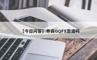 【今日问答】券商GQFX靠谱吗
