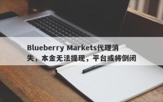 Blueberry Markets代理消失，本金无法提现，平台或将倒闭