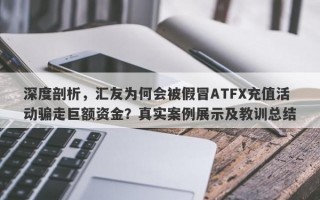 深度剖析，汇友为何会被假冒ATFX充值活动骗走巨额资金？真实案例展示及教训总结