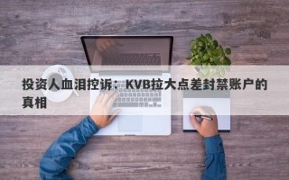 投资人血泪控诉：KVB拉大点差封禁账户的真相