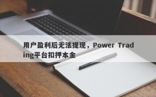 用户盈利后无法提现，Power Trading平台扣押本金