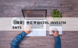 【懂哥】外汇平台CTRL INVESTMENTS
