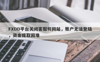 FXDD平台关闭客服和网站，账户无法登陆，资金提取困难