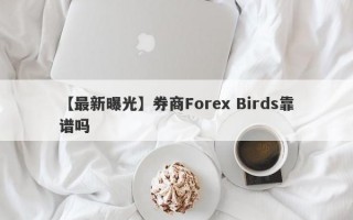 【最新曝光】券商Forex Birds靠谱吗
