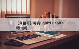 【真相哥】券商Equiti Capital靠谱吗
