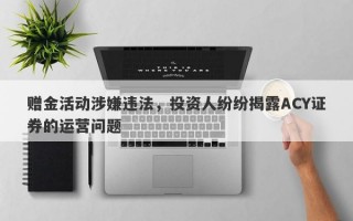 赠金活动涉嫌违法，投资人纷纷揭露ACY证券的运营问题