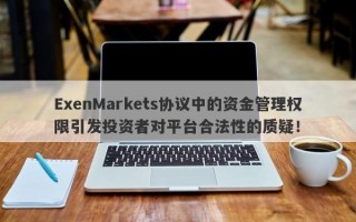 ExenMarkets协议中的资金管理权限引发投资者对平台合法性的质疑！