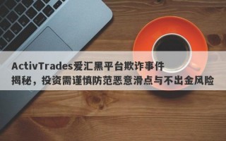 ActivTrades爱汇黑平台欺诈事件揭秘，投资需谨慎防范恶意滑点与不出金风险