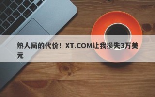 熟人局的代价！XT.COM让我损失3万美元