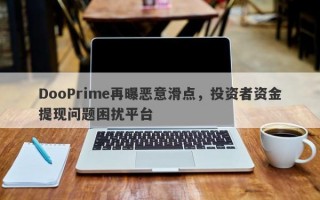 DooPrime再曝恶意滑点，投资者资金提现问题困扰平台