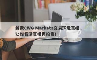 解读CWG Markets交易环境真相，让你看清真相再投资！