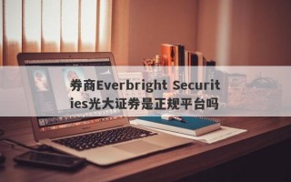 券商Everbright Securities光大证券是正规平台吗