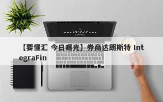 【要懂汇 今日曝光】券商达朗斯特 IntegraFin
