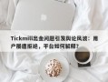 Tickmill出金问题引发舆论风波：用户屡遭拒绝，平台如何解释？