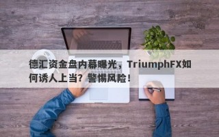 德汇资金盘内幕曝光，TriumphFX如何诱人上当？警惕风险！