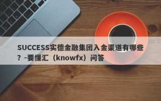 SUCCESS实德金融集团入金渠道有哪些？-要懂汇（knowfx）问答