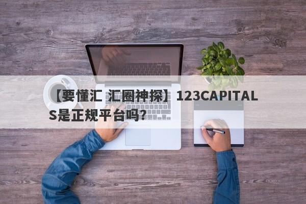 【要懂汇 汇圈神探】123CAPITALS是正规平台吗？
-第1张图片-要懂汇圈网