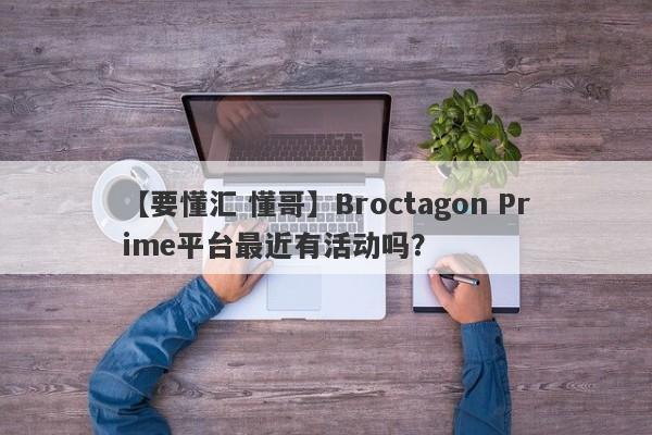 【要懂汇 懂哥】Broctagon Prime平台最近有活动吗？
-第1张图片-要懂汇圈网