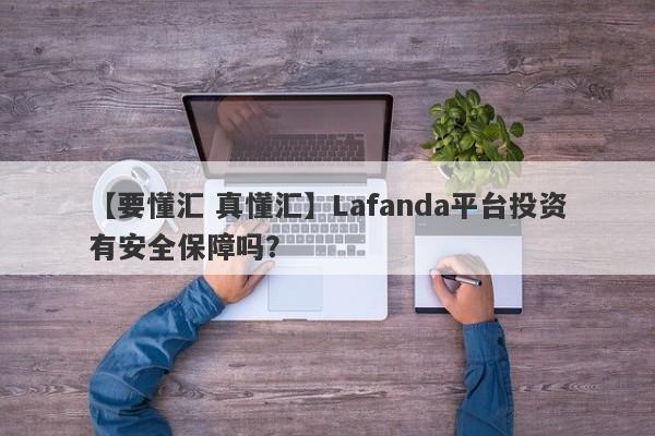 【要懂汇 真懂汇】Lafanda平台投资有安全保障吗？
-第1张图片-要懂汇圈网