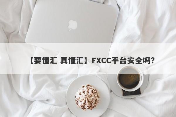 【要懂汇 真懂汇】FXCC平台安全吗？
-第1张图片-要懂汇圈网