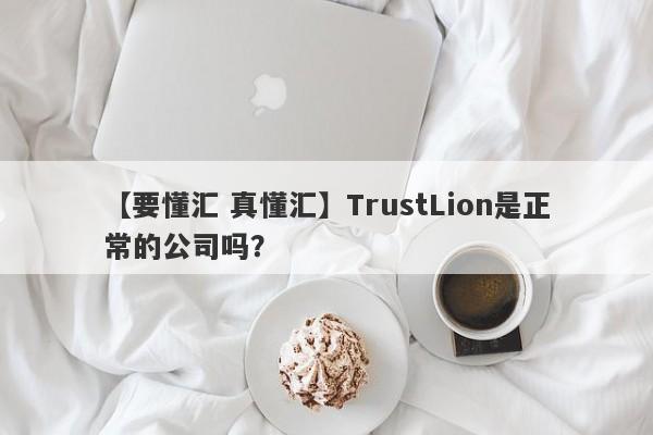 【要懂汇 真懂汇】TrustLion是正常的公司吗？
-第1张图片-要懂汇圈网