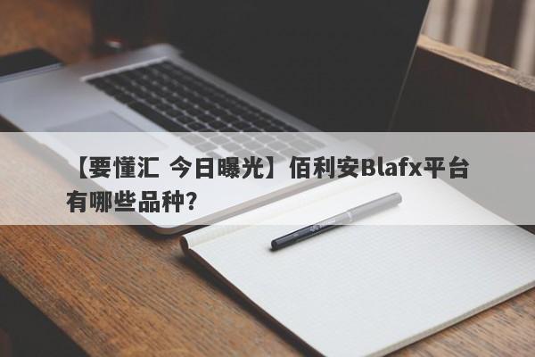 【要懂汇 今日曝光】佰利安Blafx平台有哪些品种？
-第1张图片-要懂汇圈网