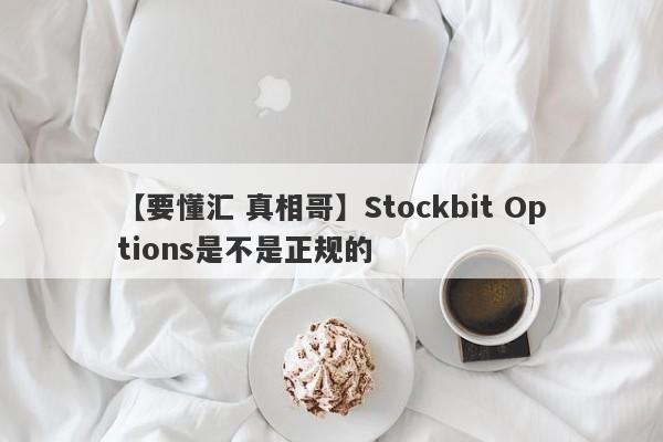 【要懂汇 真相哥】Stockbit Options是不是正规的
-第1张图片-要懂汇圈网