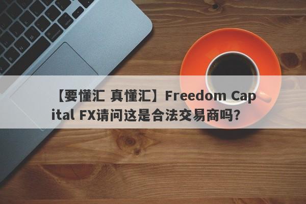 【要懂汇 真懂汇】Freedom Capital FX请问这是合法交易商吗？
-第1张图片-要懂汇圈网