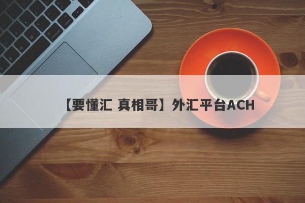 【要懂汇 真相哥】外汇平台ACH
-第1张图片-要懂汇圈网