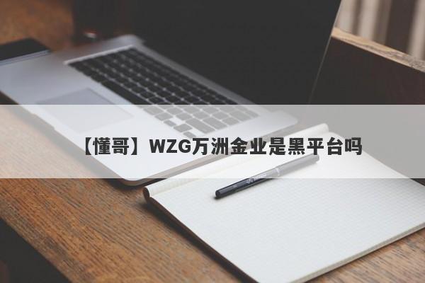 【懂哥】WZG万洲金业是黑平台吗
-第1张图片-要懂汇圈网