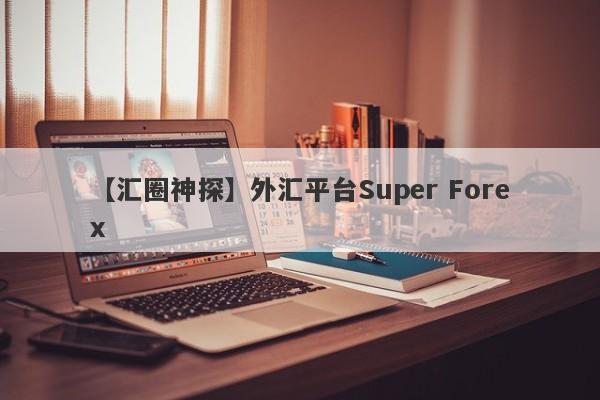 【汇圈神探】外汇平台Super Forex
-第1张图片-要懂汇圈网